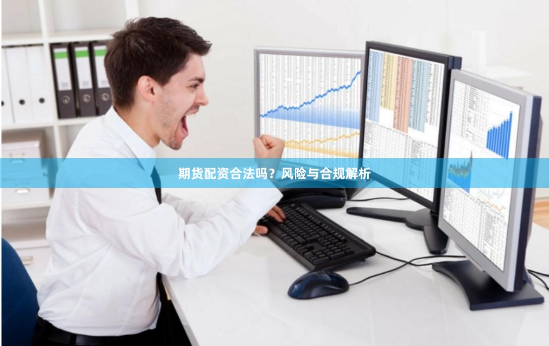 期货配资合法吗？风险与合规解析