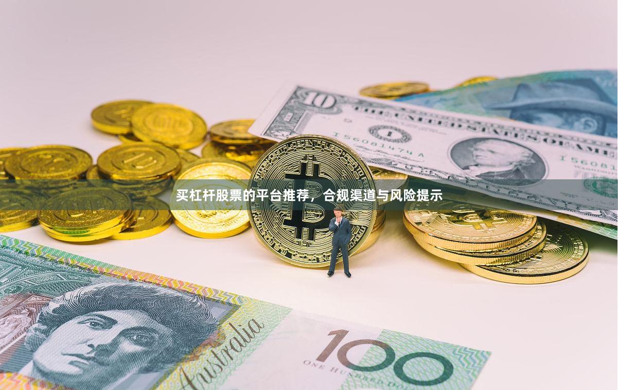 买杠杆股票的平台推荐，合规渠道与风险提示