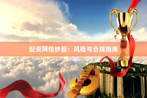 配资网络炒股：风险与合规指南